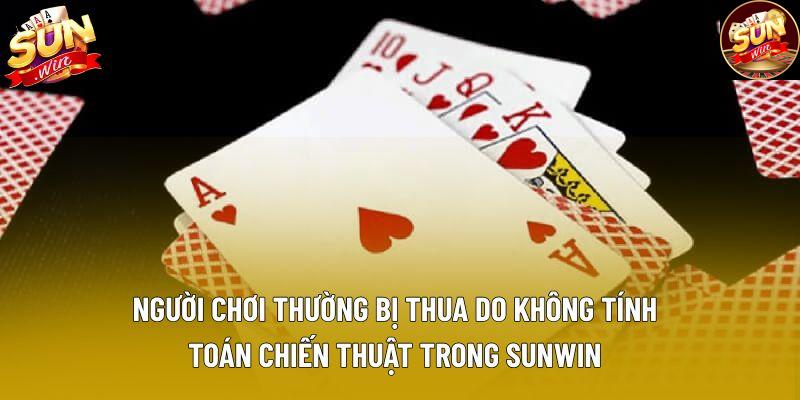 Người chơi thường bị thua do không tính toán chiến thuật trong Sunwin. Người chơi thường bị thua do không tính toán chiến thuật trong Sunwin.