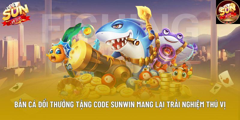Bắn cá đổi thưởng tặng code Sunwin mang lại trải nghiệm thú vị
