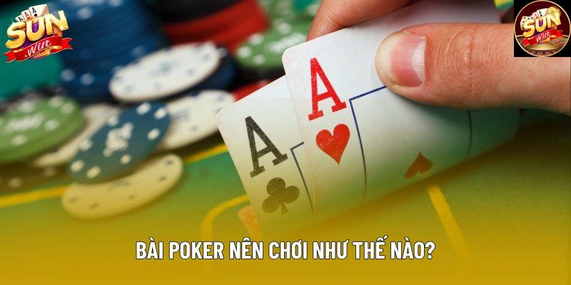 Bài Poker nên chơi như thế nào? Bài Poker nên chơi như thế nào?