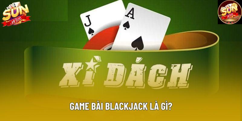 Game bài blackjack là gì? Game bài blackjack là gì?