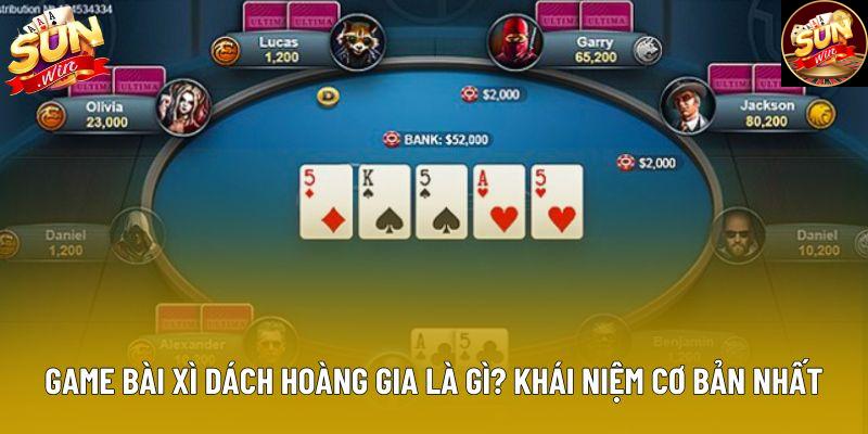 Game bài xì dách hoàng gia là gì? khái niệm cơ bản nhất