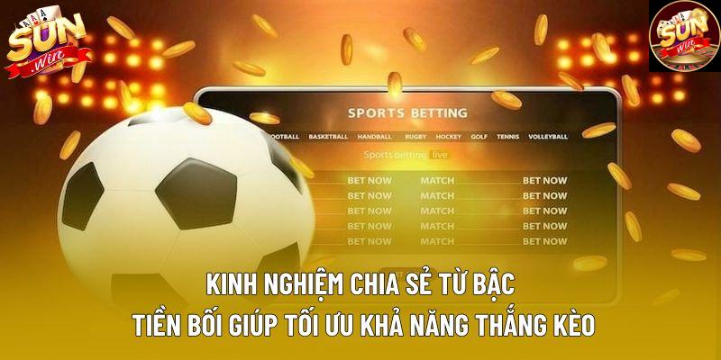 Kinh nghiệm chia sẻ từ bậc tiền bối giúp tối ưu khả năng thắng kèo
