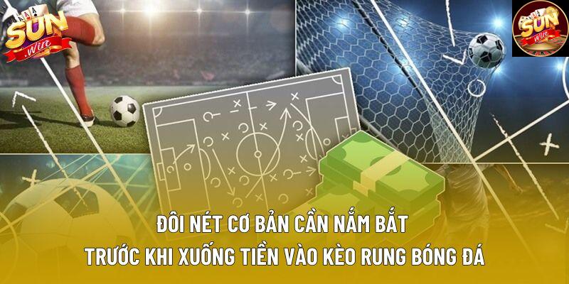 Đôi nét cơ bản cần nắm bắt trước khi xuống tiền vào kèo rung bóng đá