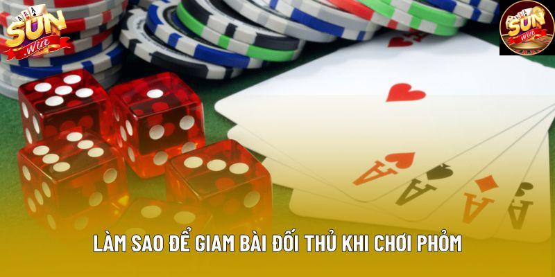 Làm sao để giam bài đối thủ khi chơi Phỏm