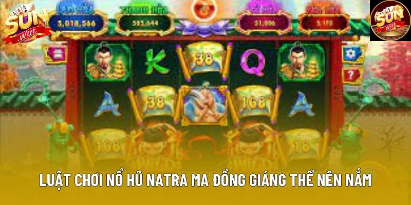 Luật chơi nổ hũ Natra Ma Đồng Giáng Thế nên nắm Luật chơi nổ hũ Natra Ma Đồng Giáng Thế nên nắm