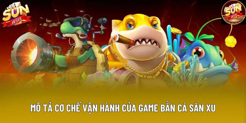 Mô tả cơ chế vận hành của game bắn cá săn xu