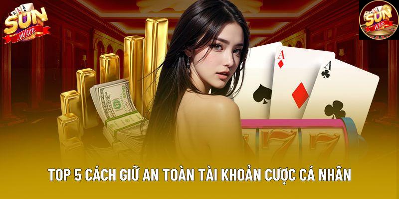 Top 5 cách giữ an toàn tài khoản cược cá nhân Top 5 cách giữ an toàn tài khoản cược cá nhân
