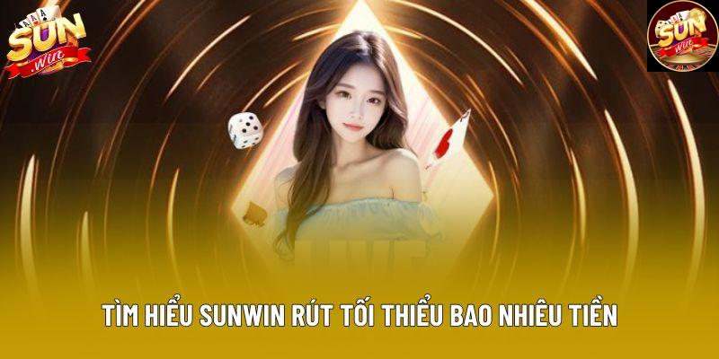 Tìm hiểu sunwin rút tối thiểu bao nhiêu tiền Tìm hiểu sunwin rút tối thiểu bao nhiêu tiền