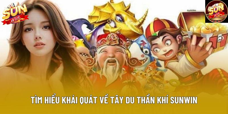 Tìm hiểu khái quát về tây du thần khí sunwin