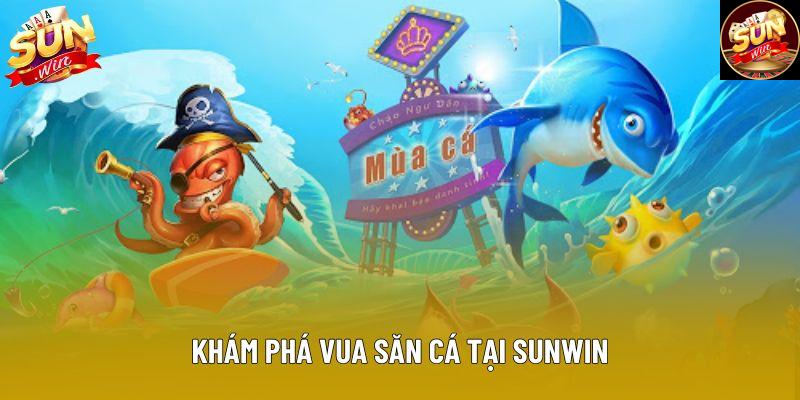 Khám phá vua săn cá tại Sunwin