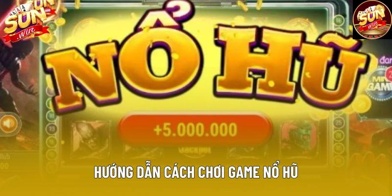 Hướng dẫn cách chơi game nổ hũ