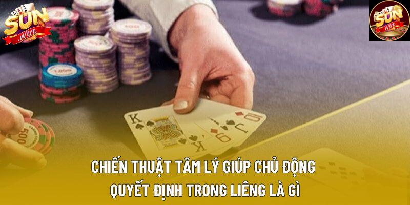 Chiến thuật tâm lý giúp chủ động quyết định trong liêng là gì