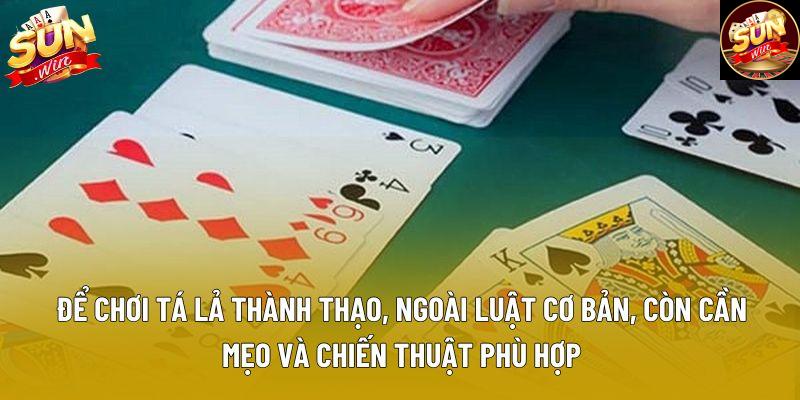 Để chơi tá lả thành thạo, ngoài luật cơ bản, còn cần mẹo và chiến thuật phù hợp